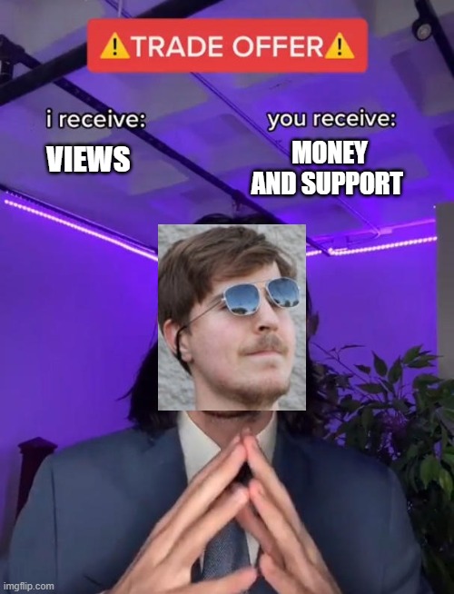 meme | MONEY AND SUPPORT; VIEWS | image tagged in trade offer | made w/ Imgflip meme maker