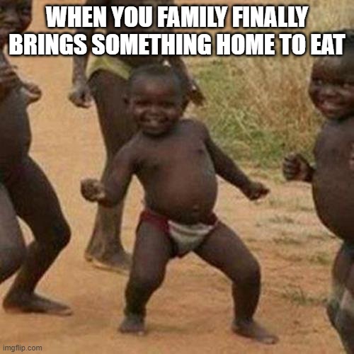 Mon: THINK ABOUT THE STARVING KIDS IN AFRICA | WHEN YOU FAMILY FINALLY BRINGS SOMETHING HOME TO EAT | image tagged in memes,third world success kid | made w/ Imgflip meme maker