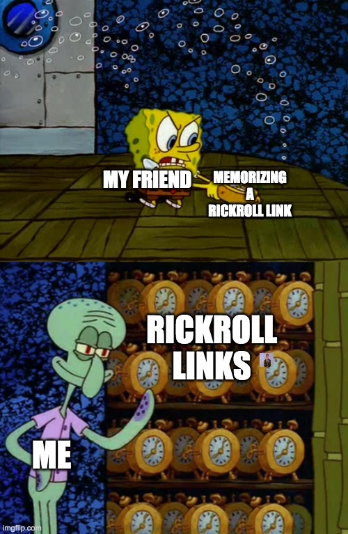 rickroll | MEMORIZING A RICKROLL LINK; MY FRIEND; RICKROLL LINKS; ME | image tagged in spongebob vs squidward alarm clocks,rickroll | made w/ Imgflip meme maker