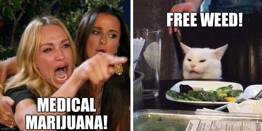 Smudge the cat | FREE WEED! MEDICAL MARIJUANA! | image tagged in smudge the cat | made w/ Imgflip meme maker