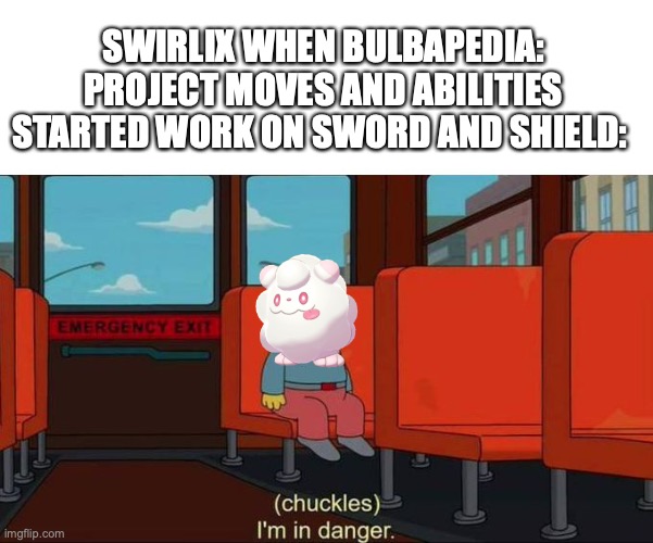 Swirlix | SWIRLIX WHEN BULBAPEDIA: PROJECT MOVES AND ABILITIES STARTED WORK ON SWORD AND SHIELD: | image tagged in i'm in danger blank place above,swirlix,swsh,sword,shield,bulbapedia | made w/ Imgflip meme maker
