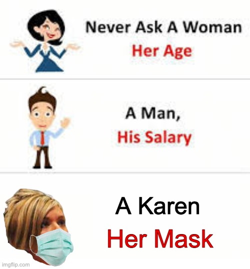You can try but it won't work | Her Mask; A Karen | image tagged in never ask a woman her age | made w/ Imgflip meme maker