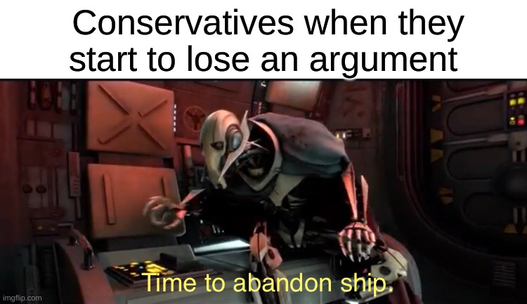 They don't like to debate | Conservatives when they start to lose an argument | image tagged in time to abandon ship | made w/ Imgflip meme maker