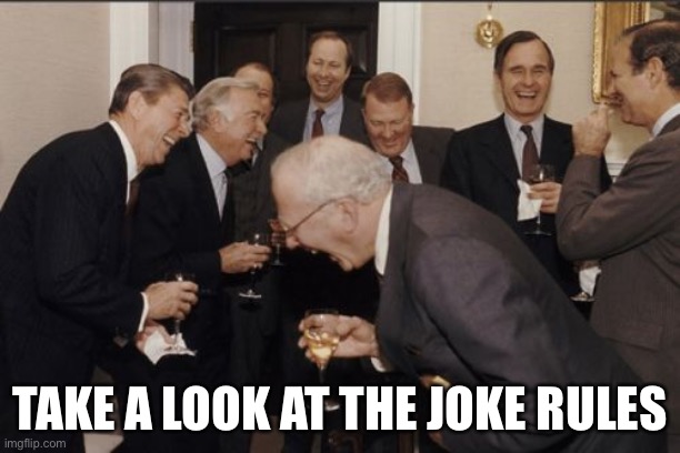 Laughing Men In Suits | TAKE A LOOK AT THE JOKE RULES | image tagged in memes,laughing men in suits | made w/ Imgflip meme maker