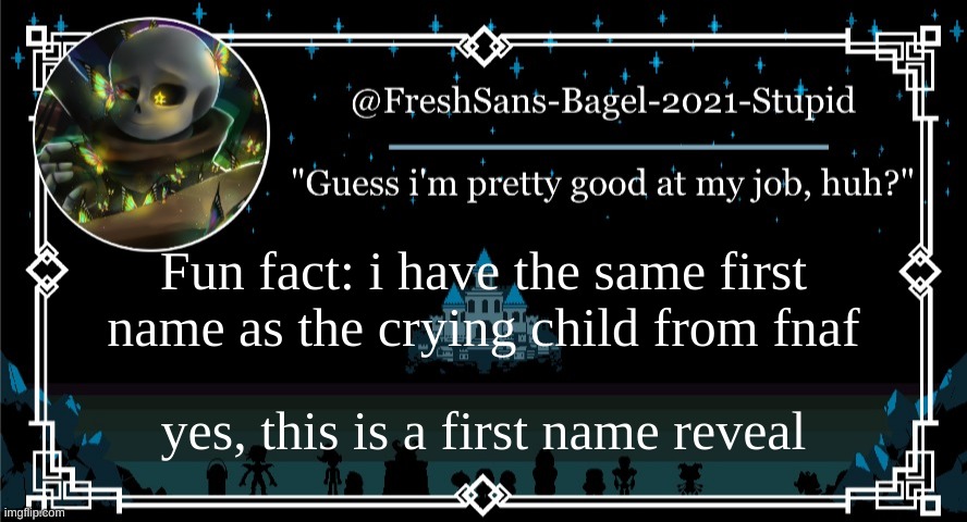 i'm fucking bored | Fun fact: i have the same first name as the crying child from fnaf; yes, this is a first name reveal | image tagged in announcement thing 7 | made w/ Imgflip meme maker
