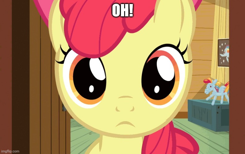 Confused Applebloom (MLP) | OH! | image tagged in confused applebloom mlp | made w/ Imgflip meme maker