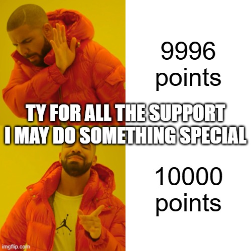 Drake Hotline Bling | 9996 points; TY FOR ALL THE SUPPORT I MAY DO SOMETHING SPECIAL; 10000 points | image tagged in memes,drake hotline bling | made w/ Imgflip meme maker