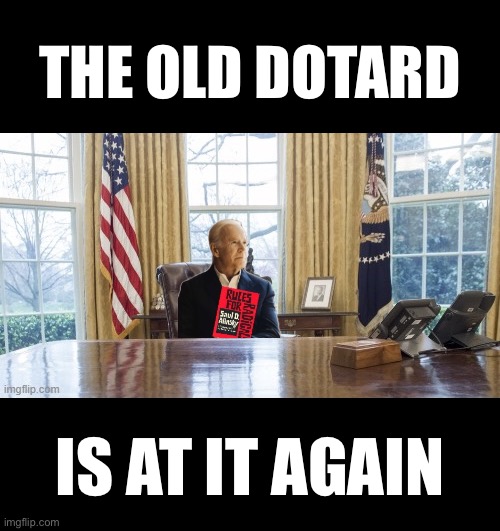 China Joe reads “RULES FOR RADICALS” (again)! | THE OLD DOTARD; IS AT IT AGAIN | image tagged in joe biden,creepy joe biden,biden,democrat party,democratic socialism,communists | made w/ Imgflip meme maker