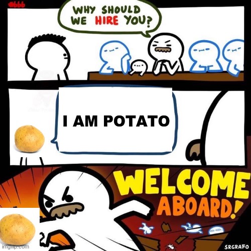 Welcome Aboard | I AM POTATO | image tagged in welcome aboard | made w/ Imgflip meme maker
