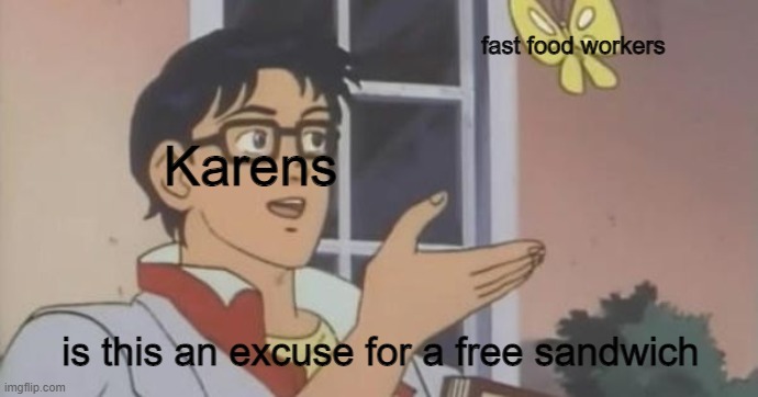 I would like to see the manager | fast food workers; Karens; is this an excuse for a free sandwich | image tagged in is this a pigeon | made w/ Imgflip meme maker
