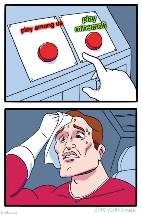 Two Buttons Meme | play minecraft; play among us | image tagged in memes,two buttons | made w/ Imgflip meme maker