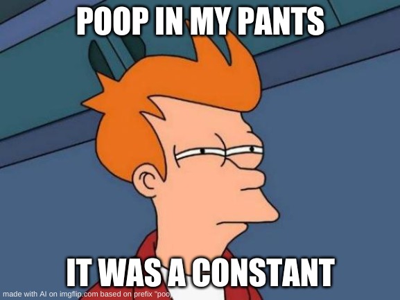 Futurama Fry Meme | POOP IN MY PANTS; IT WAS A CONSTANT | image tagged in memes,futurama fry | made w/ Imgflip meme maker