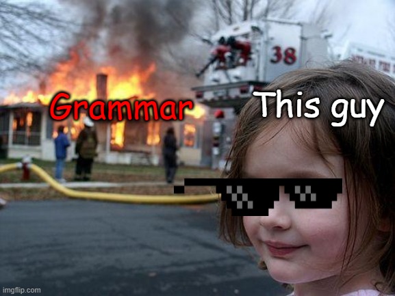 Disaster Girl Meme | This guy Grammar | image tagged in memes,disaster girl | made w/ Imgflip meme maker