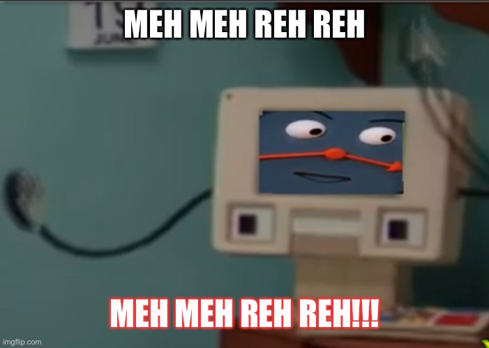 MEH MEH REH REH MEH MEH REH REH!!! | made w/ Imgflip meme maker