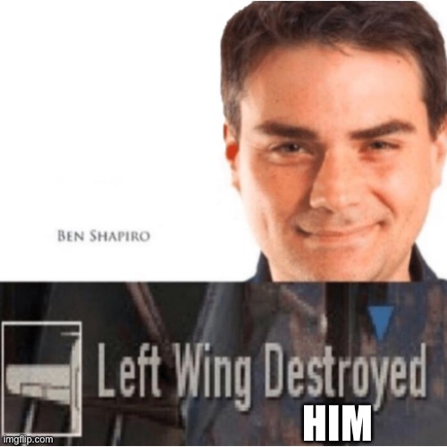 Left wing destroyed him | HIM | image tagged in left wing destroyed | made w/ Imgflip meme maker