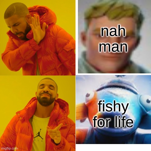 Drake Hotline Bling Meme | nah man; fishy for life | image tagged in memes,drake hotline bling | made w/ Imgflip meme maker