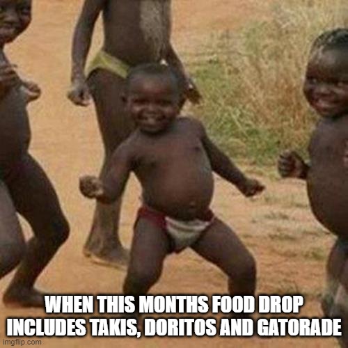 Yay Food | WHEN THIS MONTHS FOOD DROP INCLUDES TAKIS, DORITOS AND GATORADE | image tagged in memes,third world success kid | made w/ Imgflip meme maker