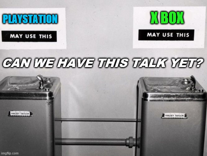 Jim Crow Gaming | X BOX; PLAYSTATION; CAN WE HAVE THIS TALK YET? | image tagged in playstation,xbox vs ps4,xbox | made w/ Imgflip meme maker