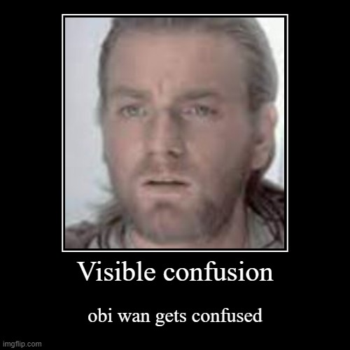 visible confusion | image tagged in funny,demotivationals,obi wan kenobi | made w/ Imgflip demotivational maker