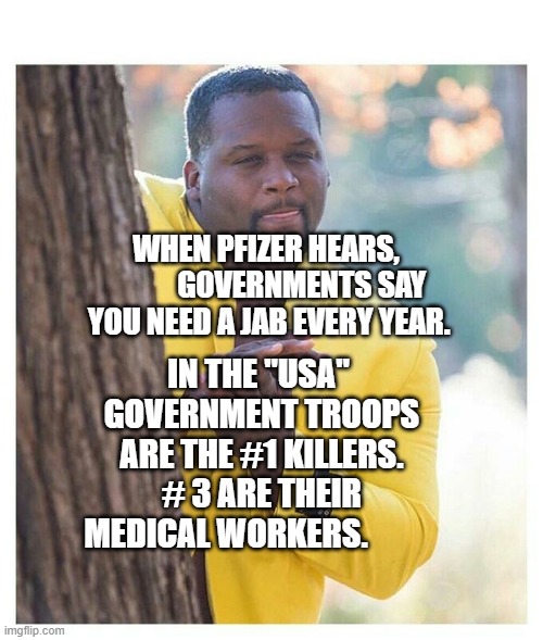 Waiting |  WHEN PFIZER HEARS,             GOVERNMENTS SAY YOU NEED A JAB EVERY YEAR. IN THE "USA"  GOVERNMENT TROOPS ARE THE #1 KILLERS. # 3 ARE THEIR MEDICAL WORKERS. | image tagged in waiting | made w/ Imgflip meme maker