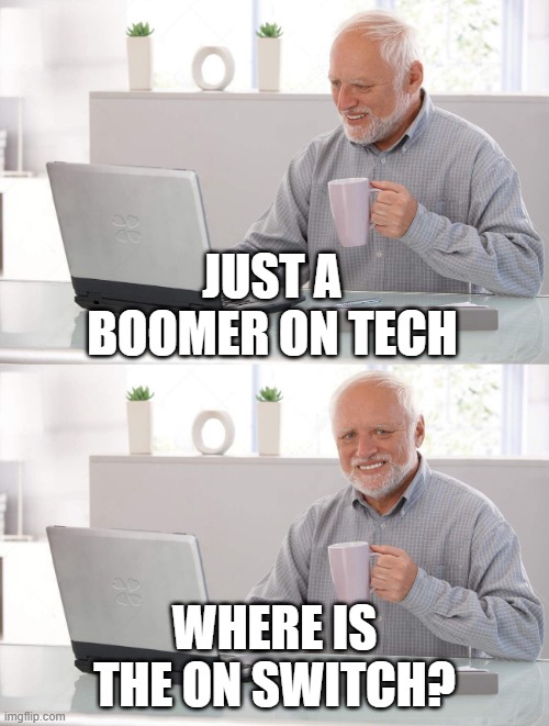 Old man cup of coffee | JUST A BOOMER ON TECH; WHERE IS THE ON SWITCH? | image tagged in old man cup of coffee | made w/ Imgflip meme maker