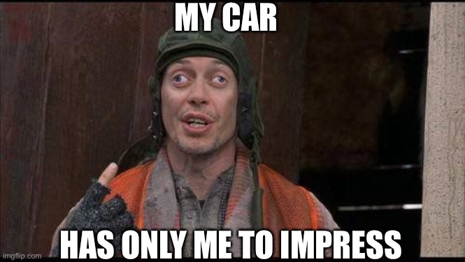 My Car My Rules | MY CAR; HAS ONLY ME TO IMPRESS | image tagged in wtf,why | made w/ Imgflip meme maker