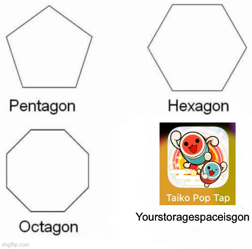 I’ve been trying to play this game for 20 minutes now and it keeps crashing | Yourstoragespaceisgon | image tagged in memes,pentagon hexagon octagon | made w/ Imgflip meme maker