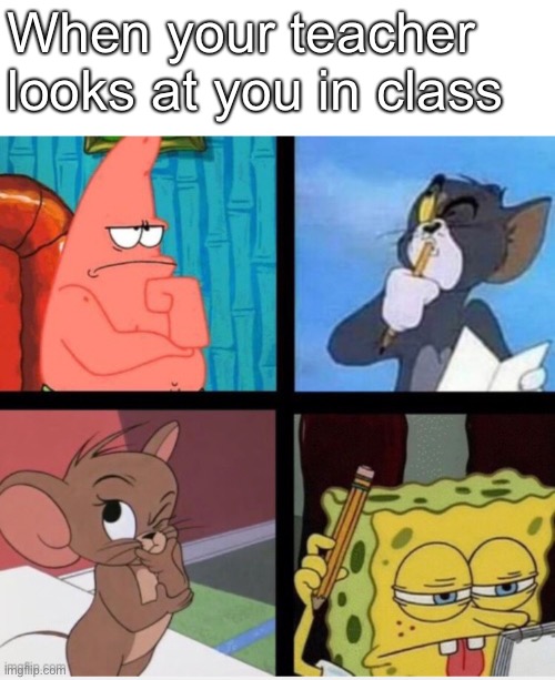 School go brrr | When your teacher looks at you in class | image tagged in funny,memes,funny memes,funny meme,lol so funny,lol | made w/ Imgflip meme maker