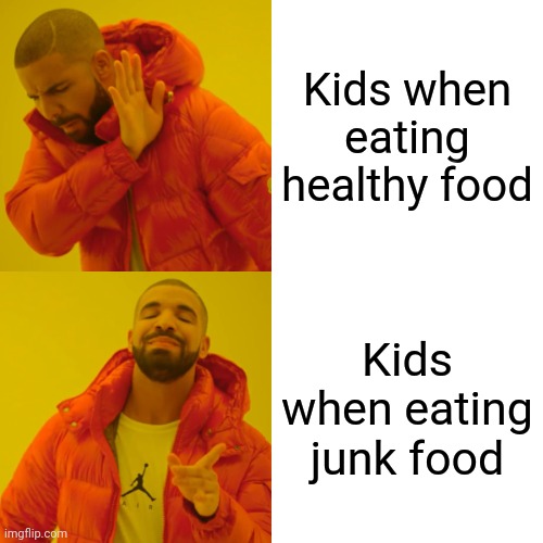 Drake Hotline Bling | Kids when eating healthy food; Kids when eating junk food | image tagged in memes,drake hotline bling | made w/ Imgflip meme maker