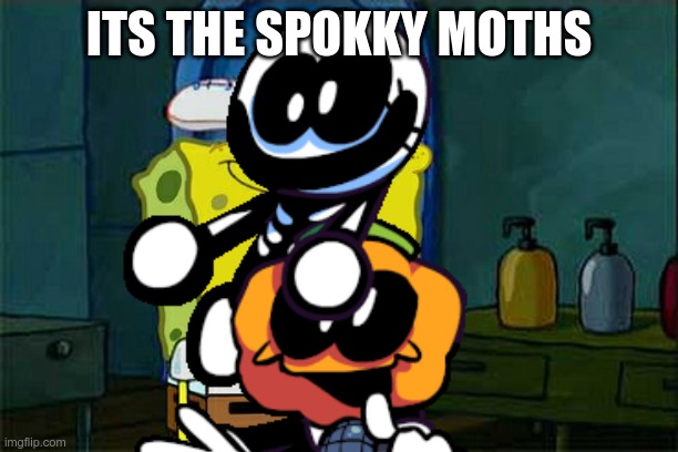 hahahhahahahaha funny | ITS THE SPOKKY MOTHS | image tagged in fnf | made w/ Imgflip meme maker