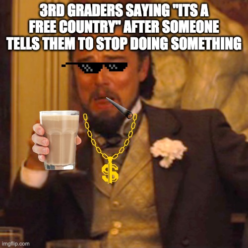 Upvote lmao | 3RD GRADERS SAYING "ITS A FREE COUNTRY" AFTER SOMEONE TELLS THEM TO STOP DOING SOMETHING | image tagged in memes,laughing leo | made w/ Imgflip meme maker