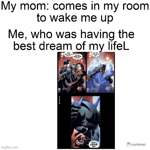Why mom | image tagged in dreams | made w/ Imgflip meme maker