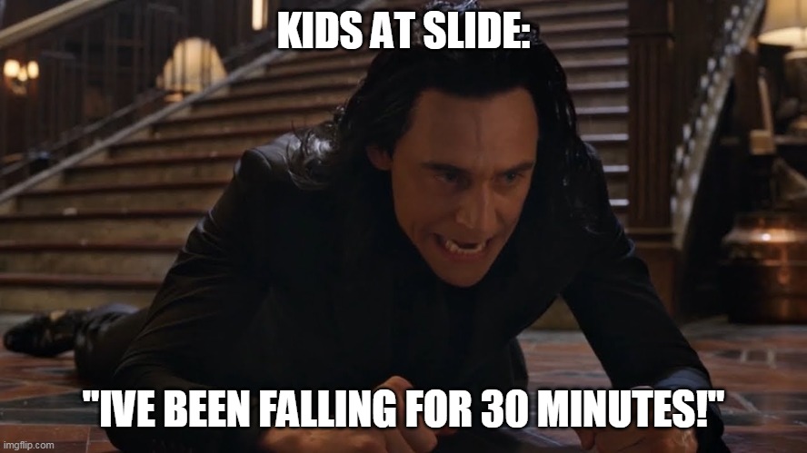 I've been falling for 30 minutes | KIDS AT SLIDE: "IVE BEEN FALLING FOR 30 MINUTES!" | image tagged in i've been falling for 30 minutes | made w/ Imgflip meme maker