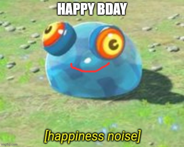 BOTW chuchu happiness noise | HAPPY BDAY | image tagged in botw chuchu happiness noise | made w/ Imgflip meme maker