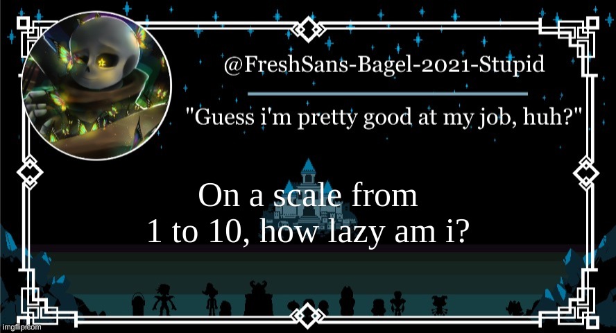 bored | On a scale from 1 to 10, how lazy am i? | image tagged in announcement thing 7 | made w/ Imgflip meme maker