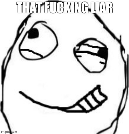 eye twitch | THAT FUCKING LIAR | image tagged in eye twitch | made w/ Imgflip meme maker