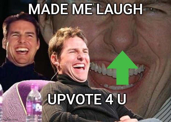 Tom Cruise laugh | MADE ME LAUGH UPVOTE 4 U | image tagged in tom cruise laugh | made w/ Imgflip meme maker