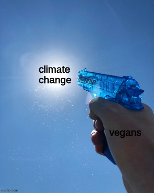 Water Gun | climate
change; vegans | image tagged in water gun | made w/ Imgflip meme maker