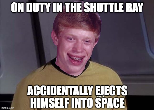Float On | ON DUTY IN THE SHUTTLE BAY; ACCIDENTALLY EJECTS HIMSELF INTO SPACE | image tagged in star trek brian | made w/ Imgflip meme maker