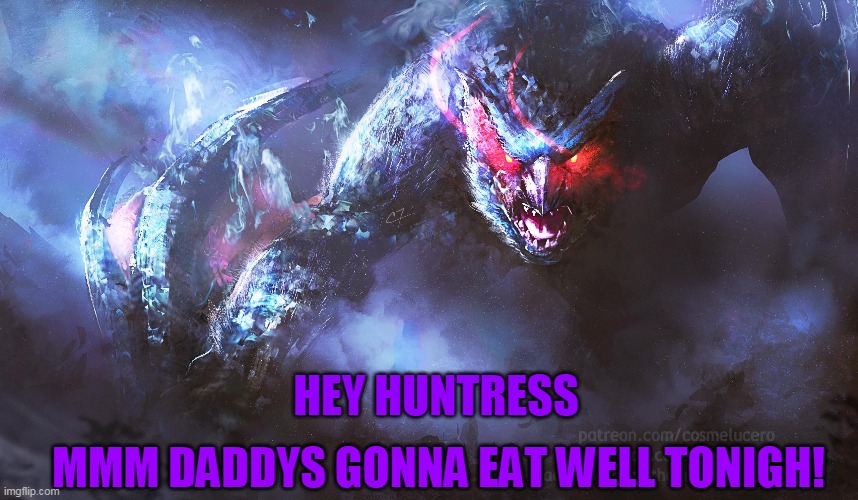 Give me woman now! | HEY HUNTRESS; MMM DADDYS GONNA EAT WELL TONIGH! | image tagged in memes | made w/ Imgflip meme maker