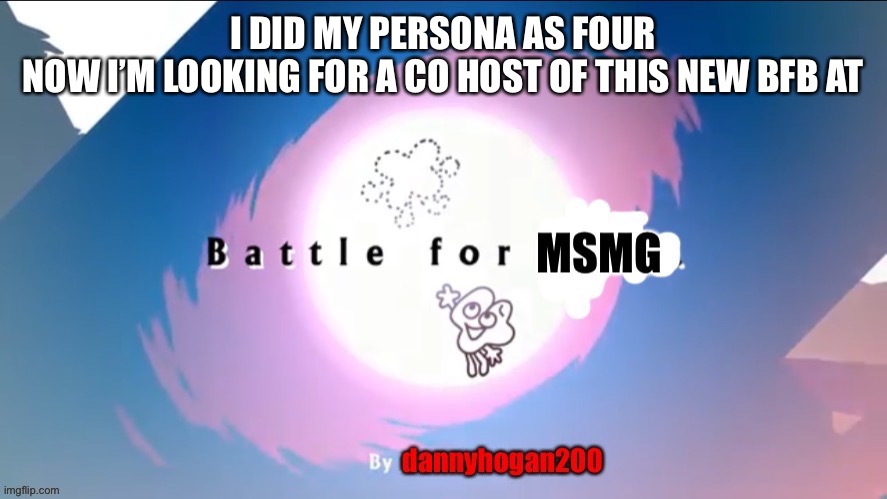 Oh, and everyone is free to pick their contestants | I DID MY PERSONA AS FOUR
NOW I’M LOOKING FOR A CO HOST OF THIS NEW BFB AT | image tagged in bfmsmg | made w/ Imgflip meme maker