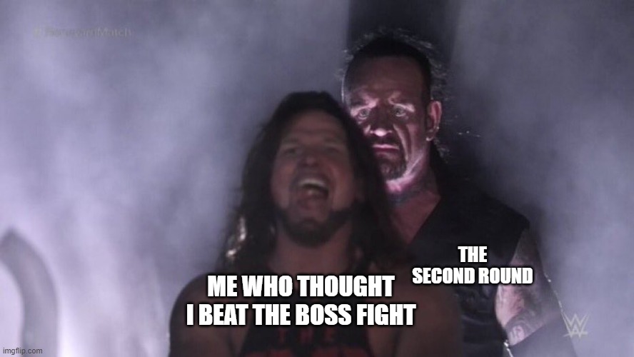 AJ Styles & Undertaker | THE SECOND ROUND; ME WHO THOUGHT I BEAT THE BOSS FIGHT | image tagged in aj styles undertaker | made w/ Imgflip meme maker
