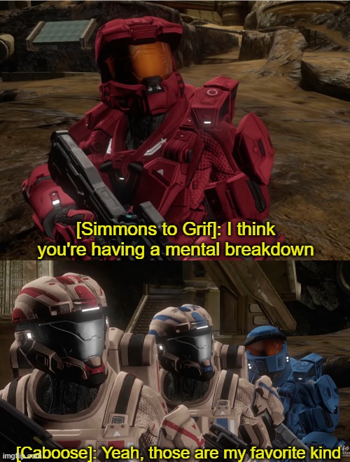 why am i laughing so bad on this XD | [Simmons to Grif]: I think you're having a mental breakdown; [Caboose]: Yeah, those are my favorite kind | made w/ Imgflip meme maker