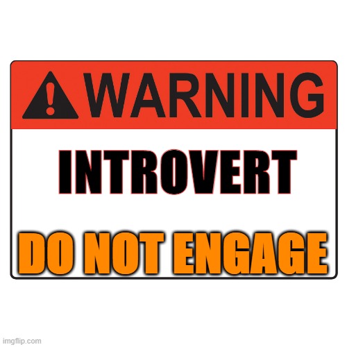 Warning Label |  INTROVERT; DO NOT ENGAGE | image tagged in warning label | made w/ Imgflip meme maker