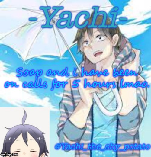 Yachi's Yams temp | Soap and i have been on calls for 5 hours lmao. | image tagged in yachi's yams temp | made w/ Imgflip meme maker