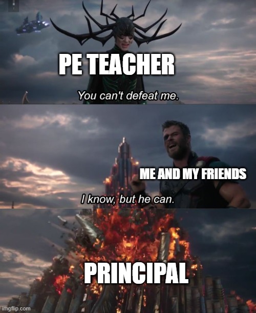 PE Teachers Counter | PE TEACHER; ME AND MY FRIENDS; PRINCIPAL | image tagged in you can't defeat me | made w/ Imgflip meme maker