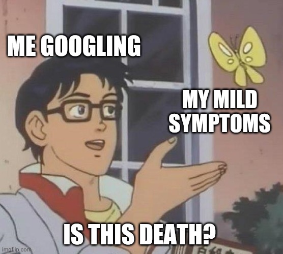 Is This A Pigeon Meme | ME GOOGLING; MY MILD SYMPTOMS; IS THIS DEATH? | image tagged in memes,is this a pigeon,google,death,symptoms | made w/ Imgflip meme maker