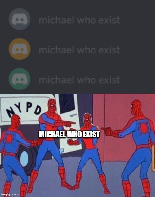 MICHAEL WHO EXIST | image tagged in multiple spiderman | made w/ Imgflip meme maker