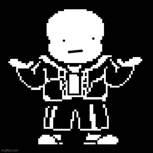 There. | image tagged in sans undertale | made w/ Imgflip meme maker