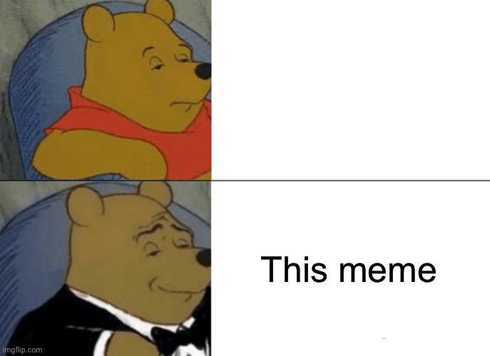 Tuxedo Winnie The Pooh Meme | This meme | image tagged in memes,tuxedo winnie the pooh | made w/ Imgflip meme maker